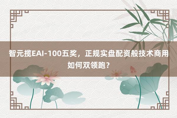 智元揽EAI-100五奖，<a href=