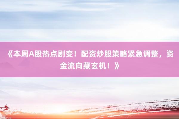 《本周A股热点剧变！配资炒股策略紧急调整，资金流向藏玄机！》