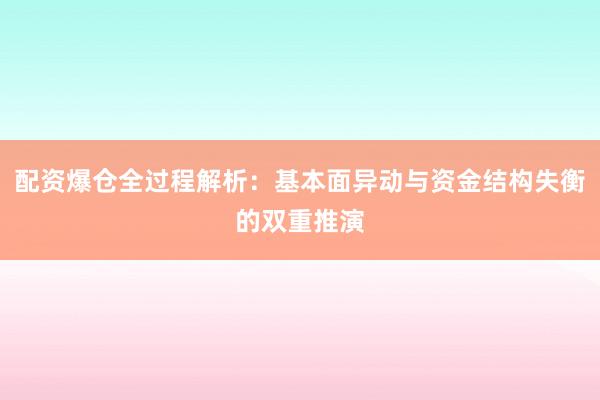 配资爆仓全过程解析：基本面异动与资金结构失衡的双重推演