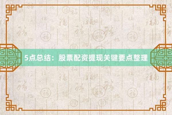 5点总结：股票配资提现关键要点整理
