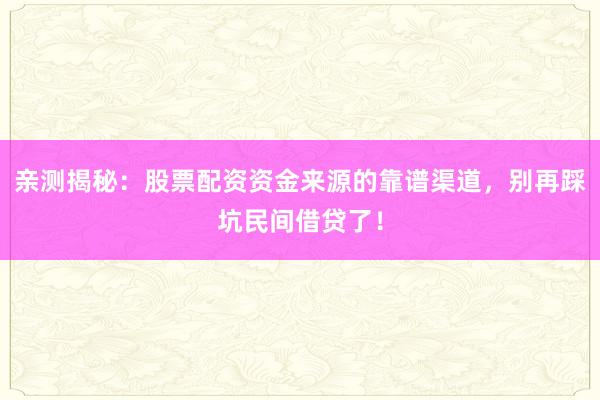 亲测揭秘：股票配资资金来源的靠谱渠道，别再踩坑民间借贷了！